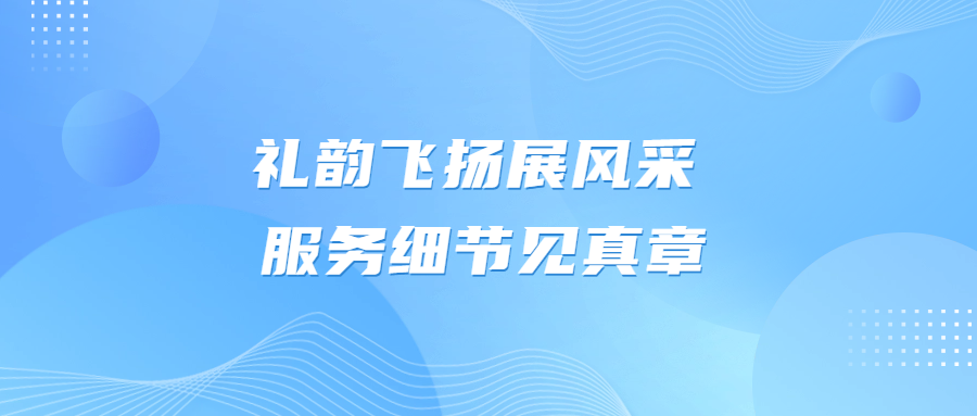 禮韻飛揚展風采 服務(wù)細節(jié)見真章